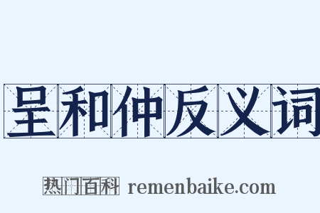 呈和仲反义词是什么意思的图片